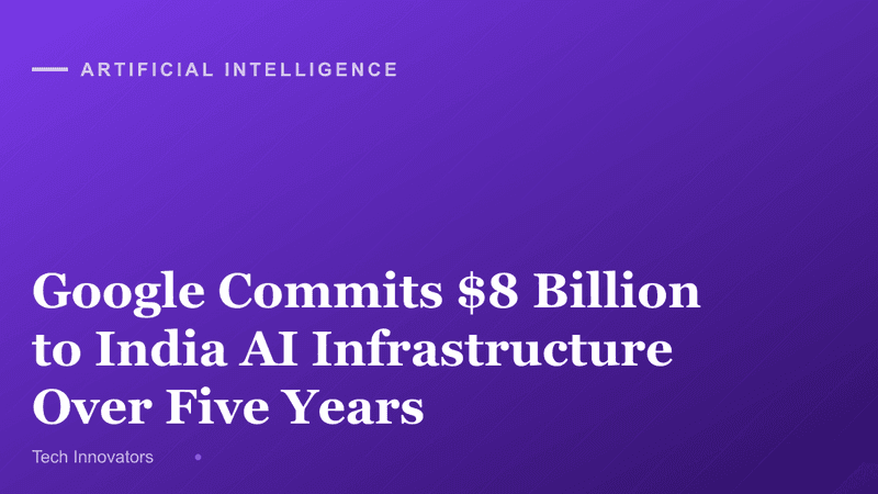 Google Commits $8 Billion to India AI Infrastructure Over Five Years