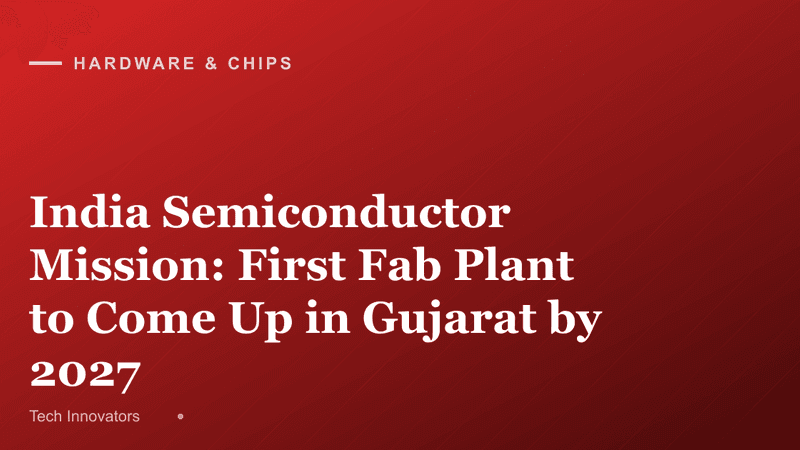 India Semiconductor Mission: First Fab Plant to Come Up in Gujarat by 2027