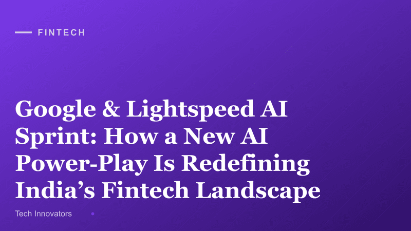 Google & Lightspeed AI Sprint: How a New AI Power‑Play Is Redefining India’s Fintech Landscape