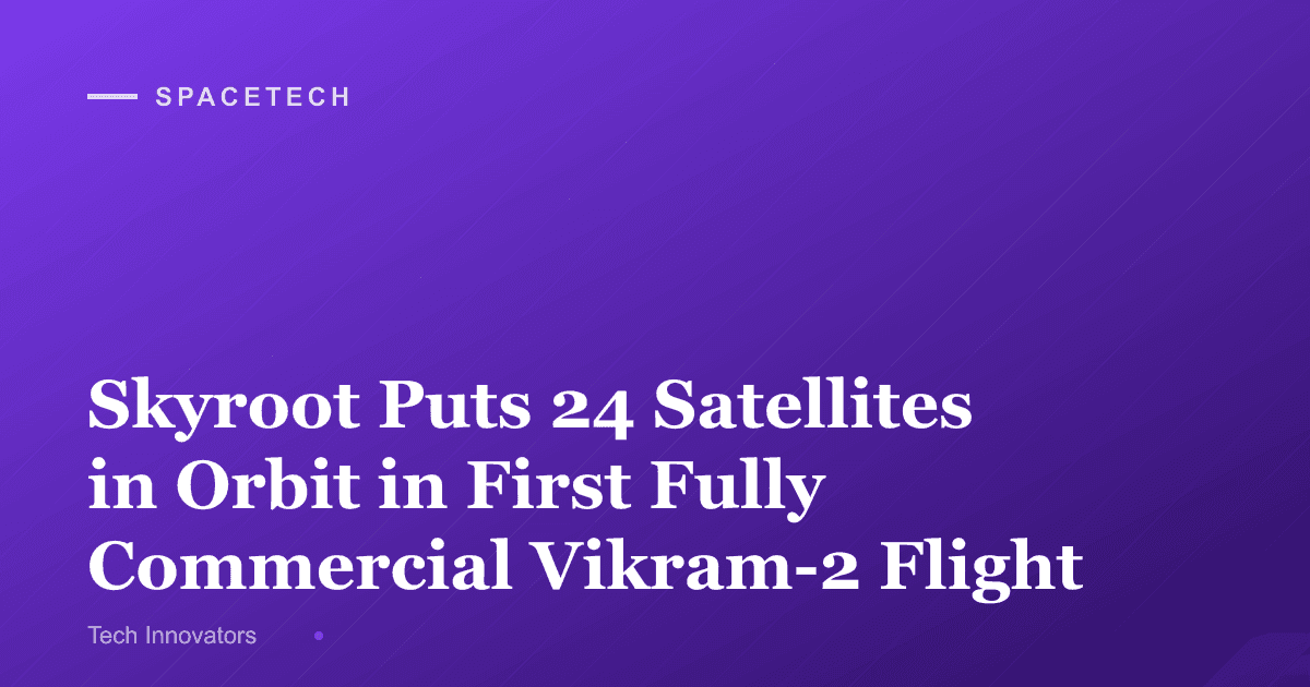 Skyroot Puts 24 Satellites in Orbit in First Fully Commercial Vikram-2 Flight
