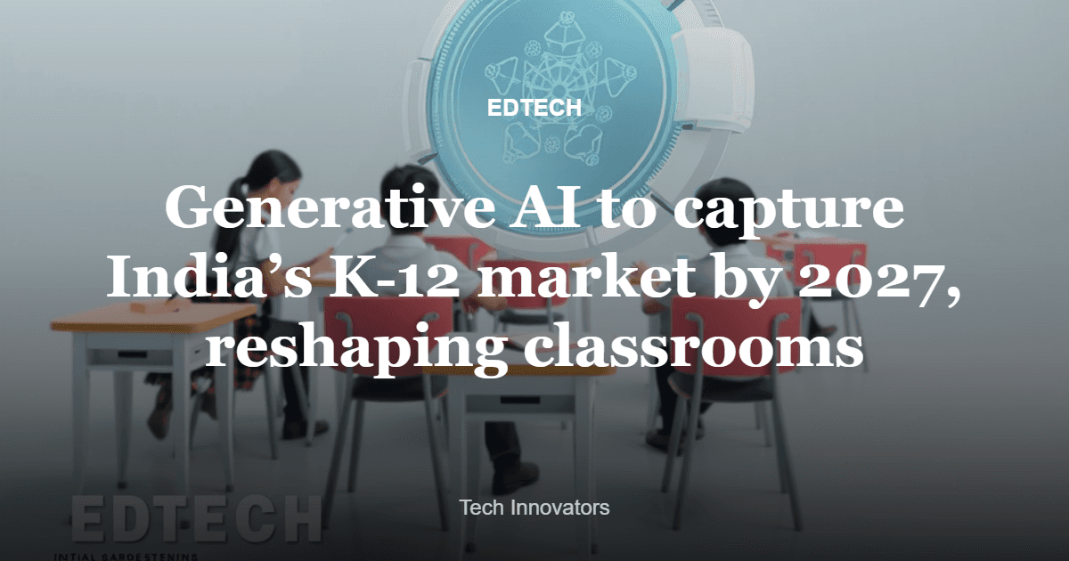 Generative AI to capture India’s K‑12 market by 2027, reshaping classrooms
