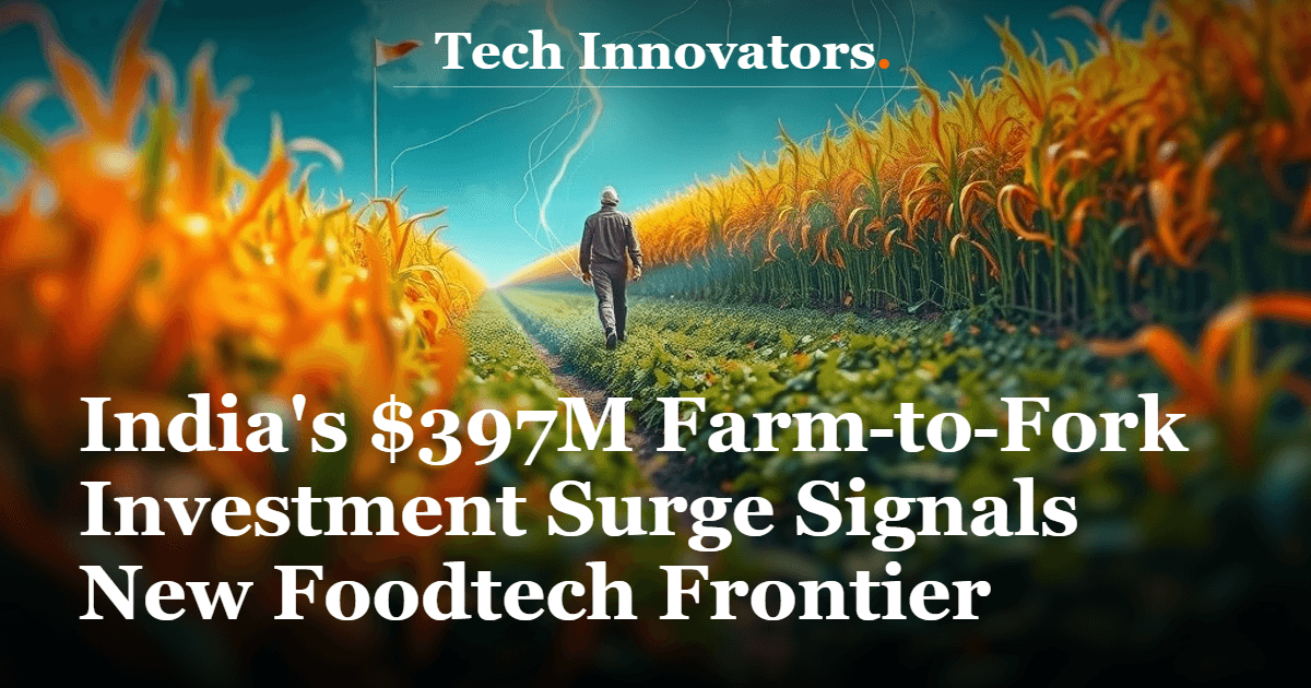 India's $397M Farm‑to‑Fork Investment Surge Signals New Foodtech Frontier