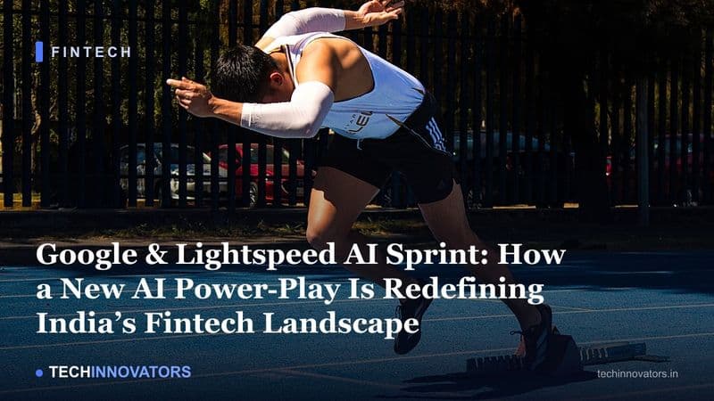Google & Lightspeed AI Sprint: How a New AI Power‑Play Is Redefining India’s Fintech Landscape
