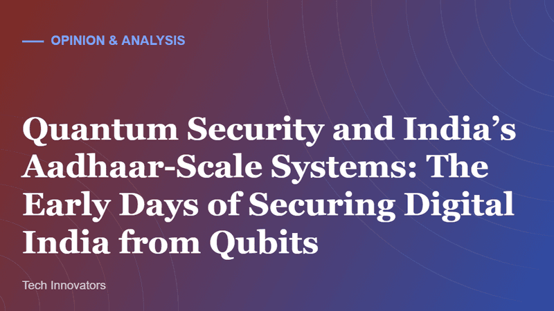 Quantum Security and India’s Aadhaar-Scale Systems: The Early Days of Securing Digital India from Qubits