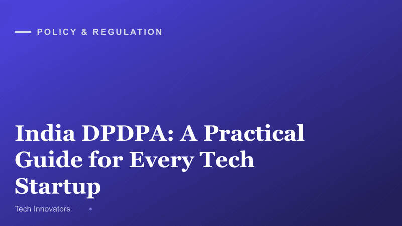 India DPDPA: A Practical Guide for Every Tech Startup