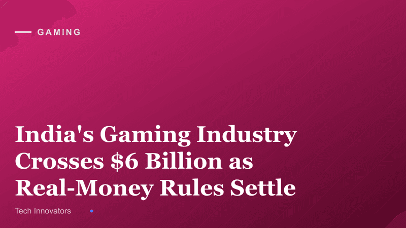 India's Gaming Industry Crosses $6 Billion as Real-Money Rules Settle
