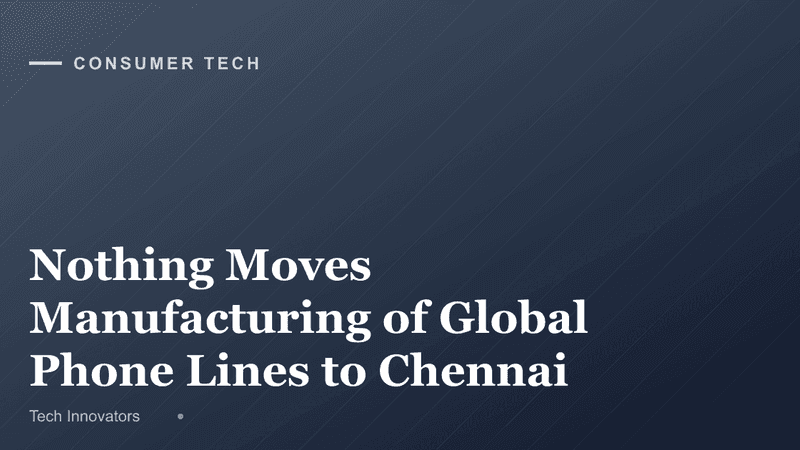 Nothing Moves Manufacturing of Global Phone Lines to Chennai