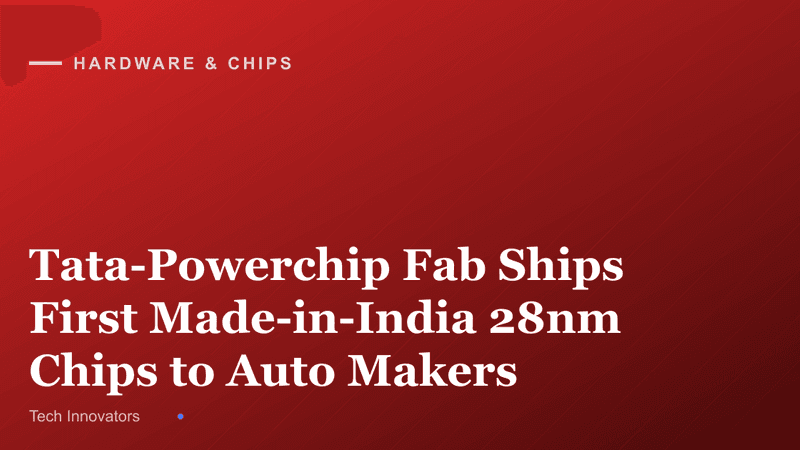 Tata-Powerchip Fab Ships First Made-in-India 28nm Chips to Auto Makers