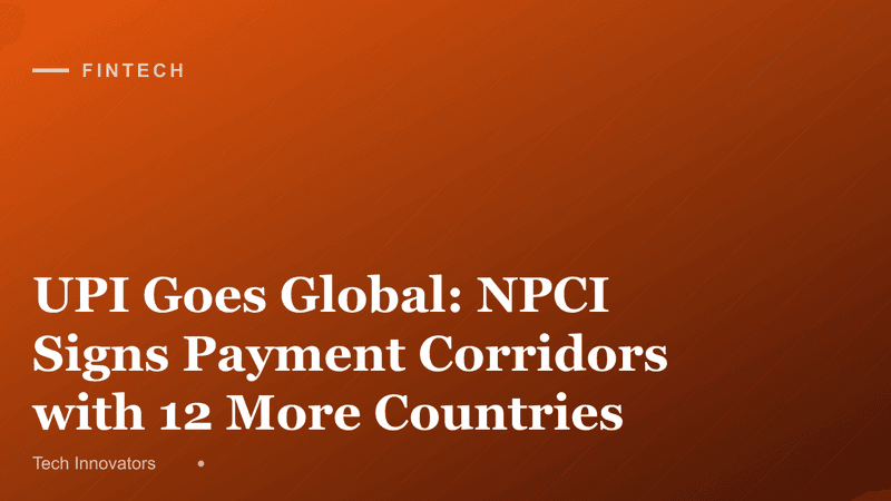 UPI Goes Global: NPCI Signs Payment Corridors with 12 More Countries