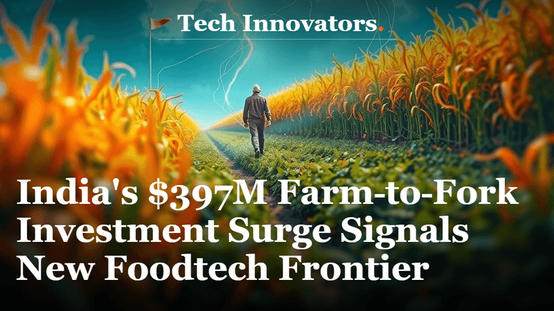 India's $397M Farm‑to‑Fork Investment Surge Signals New Foodtech Frontier