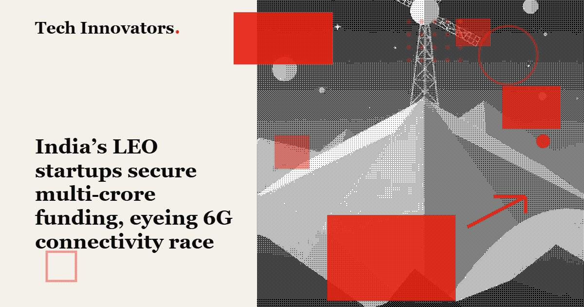 India’s LEO startups secure multi‑crore funding, eyeing 6G connectivity race